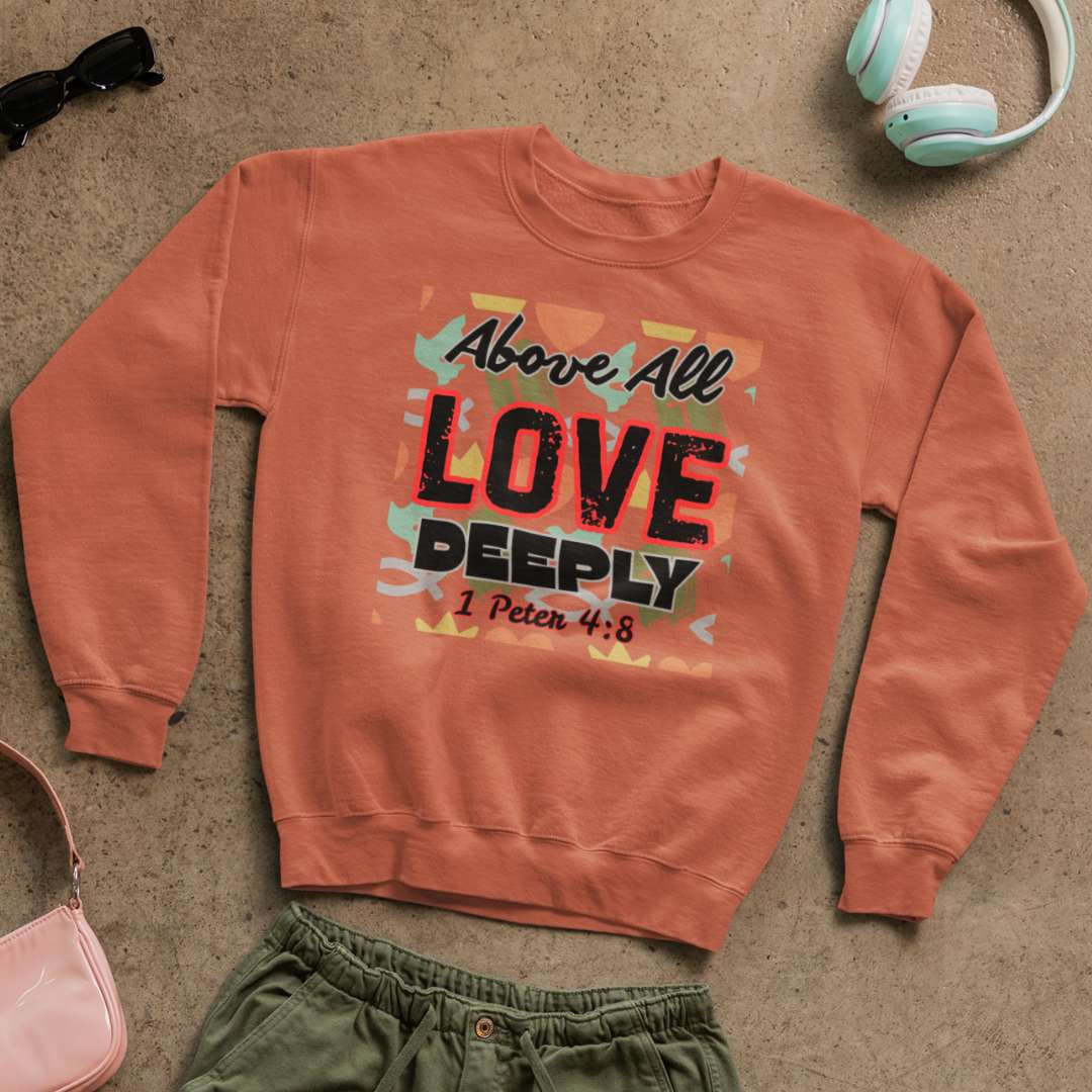 Above All Love Deeply - Unisex Sweatshirt