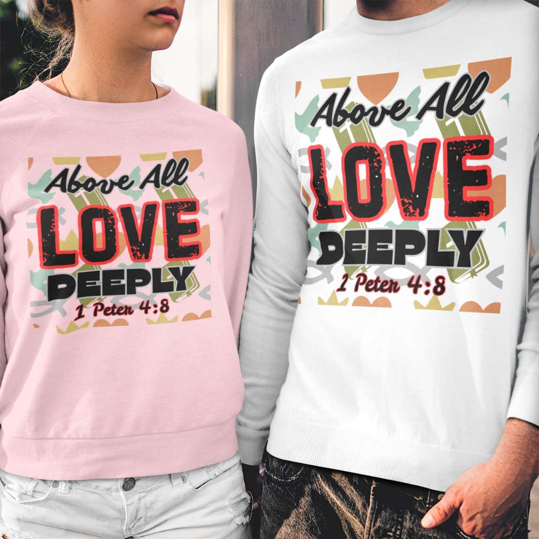 Above All Love Deeply - Unisex Sweatshirt