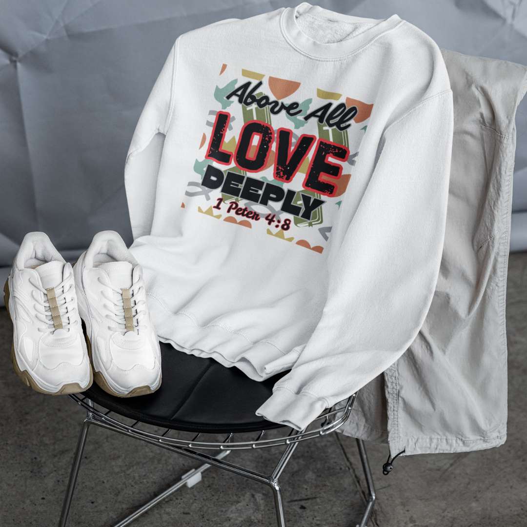 Above All Love Deeply - Unisex Sweatshirt